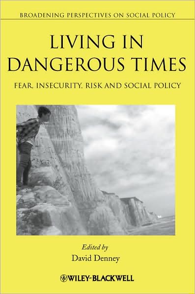 Living in Dangerous Times : Fear, Insecurity, Risk and Social Policy