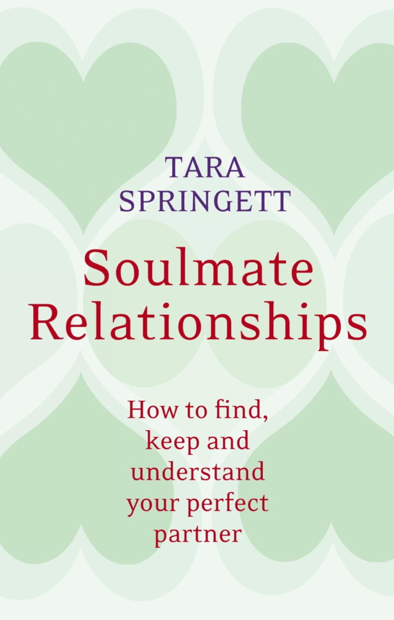 Soulmate Relationships: How to find, keep and understand your perfect partner