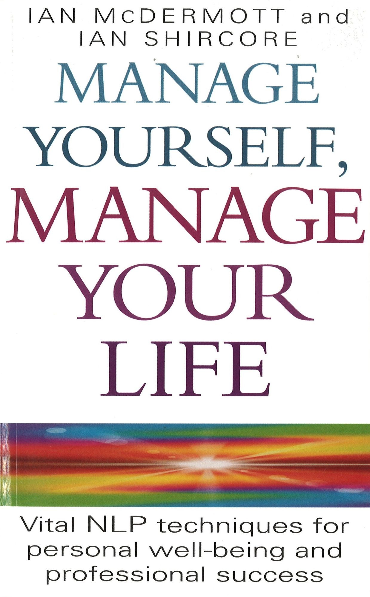 Manage Yourself, Manage Your Life: Vital NLP Technique For Personal Well-Being and Professional Success