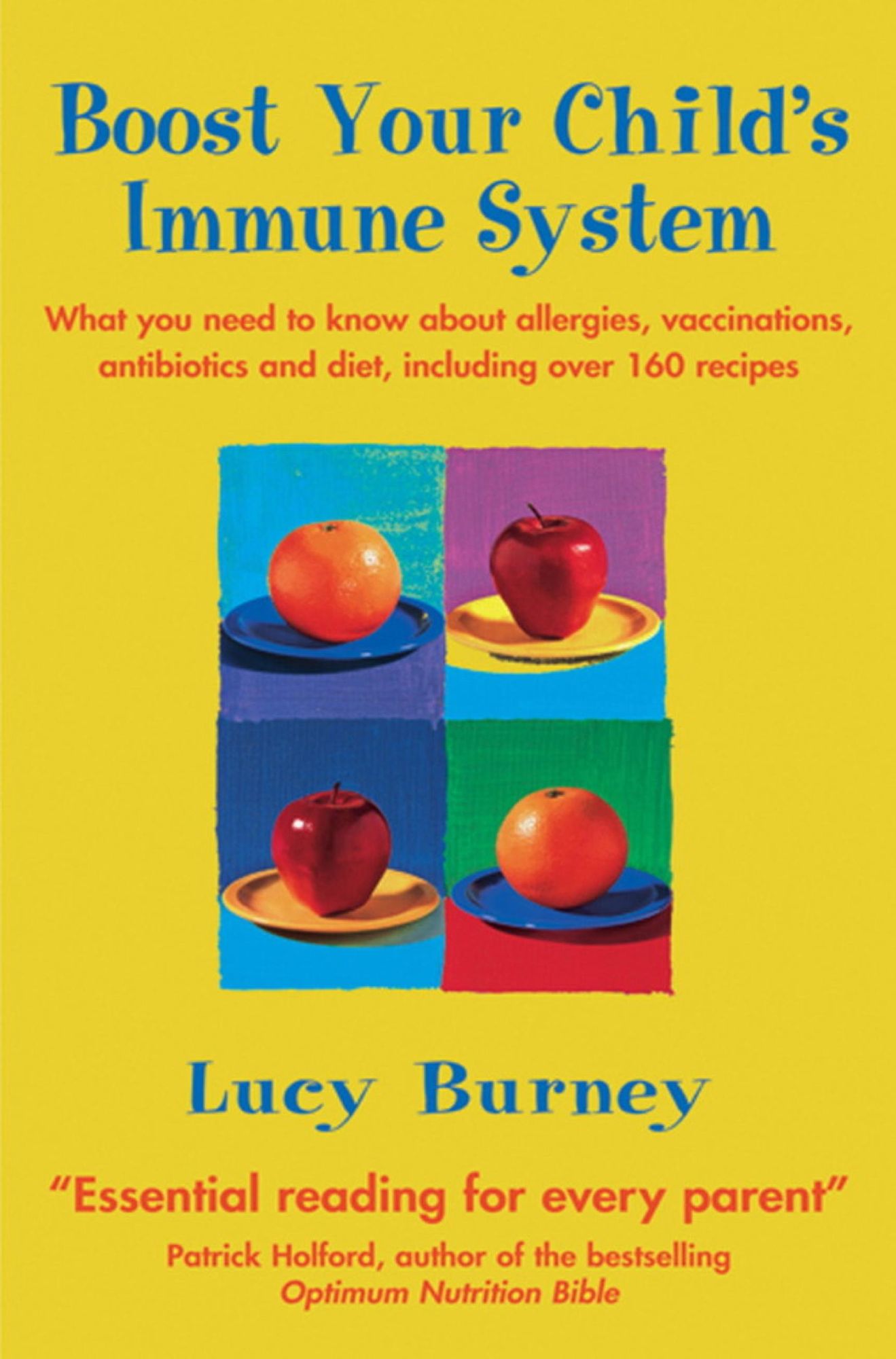 Boost Your Child's Immune System: What you need to know about allergies, vaccinations, antibiotics and diet, including over 160 recipes