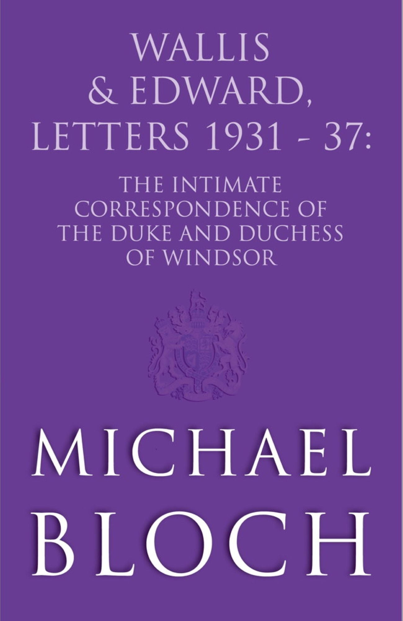 Wallis and Edward, Letters: 1931-37: The Intimate Correspondence of the Duke and Duchess of Windsor