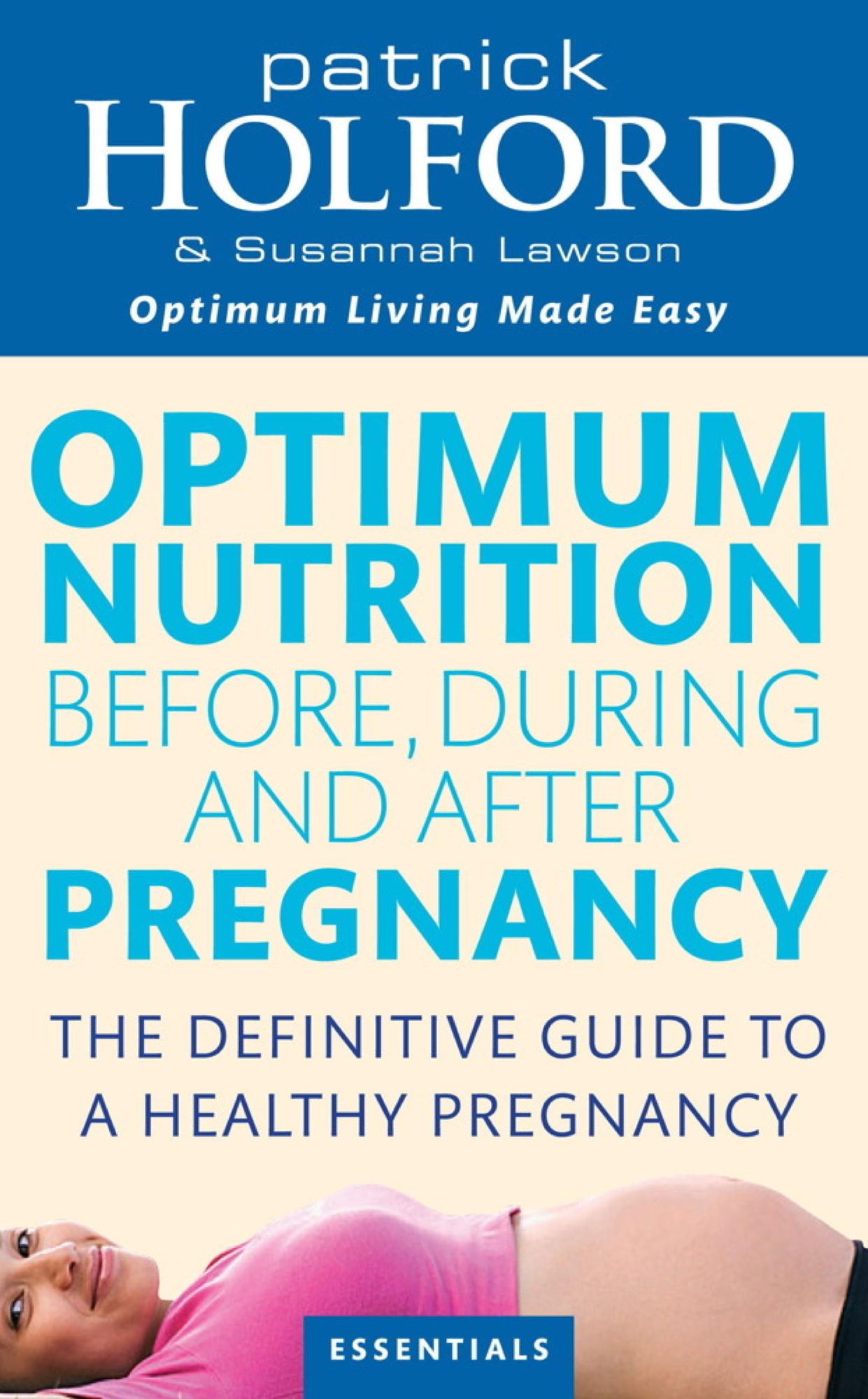 Optimum Nutrition Before, During And After Pregnancy: The Definitive Guide to Having a Healthy Pregnancy