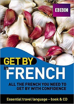 Get by in French : All the French You Need to Get by With Confidence