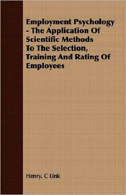 Employment Psychology - The Application Of Scientific Methods To The Selection, Training And Rating Of Employees