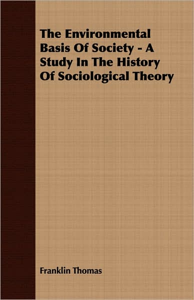 The Environmental Basis Of Society - A Study In The History Of Sociological Theory