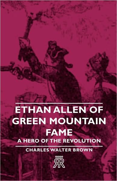 Ethan Allen Of Green Mountain Fame - A Hero Of The Revolution