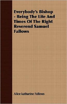 Everybody's Bishop - Being The Life And Times Of The Right Reverend Samuel Fallows