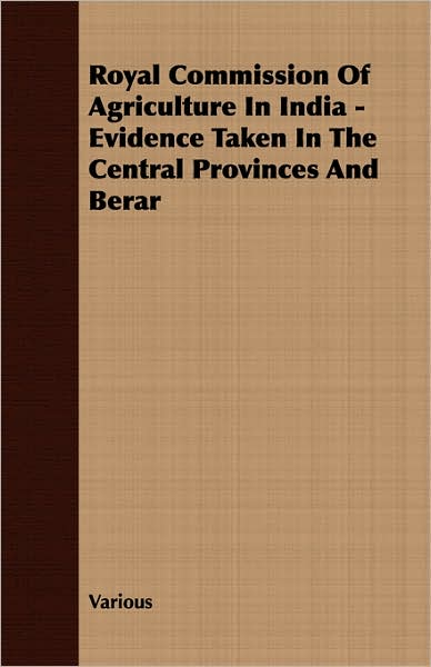 Royal Commission Of Agriculture In India - Evidence Taken In The Central Provinces And Berar