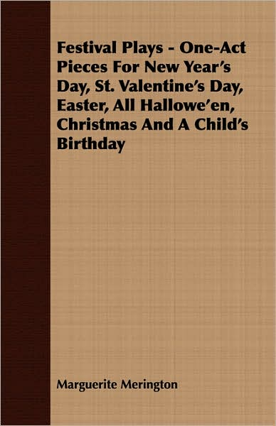 Festival Plays - One-Act Pieces For New Year's Day, St. Valentine's Day, Easter, All Hallowe'En, Christmas And A Child's Birthday
