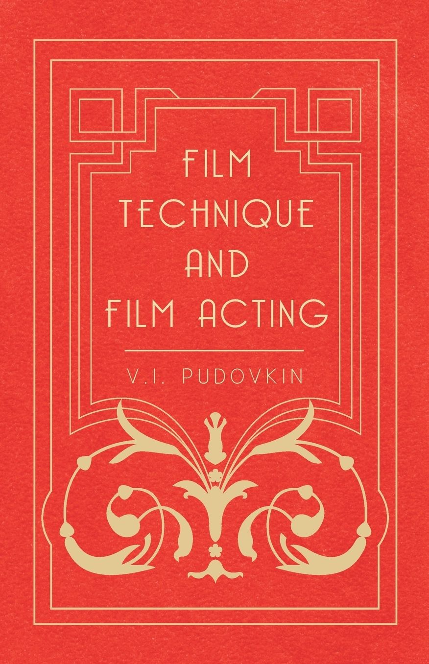 Film Technique and Film Acting: The Cinema Writings of V. I. Pudovkin