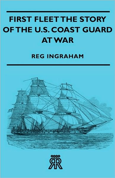 First Fleet The Story Of The U.S. Coast Guard At War