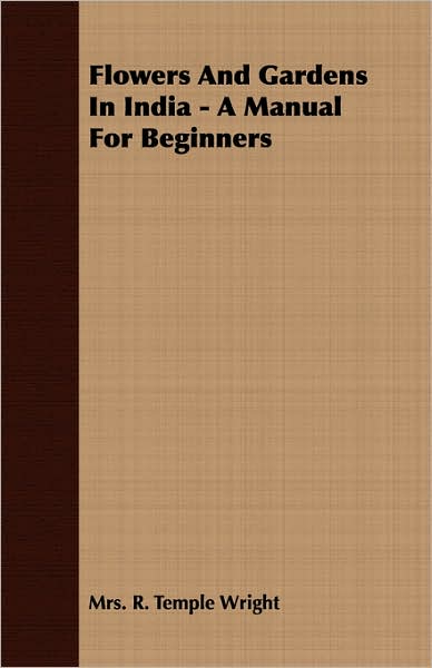 Flowers And Gardens In India - A Manual For Beginners