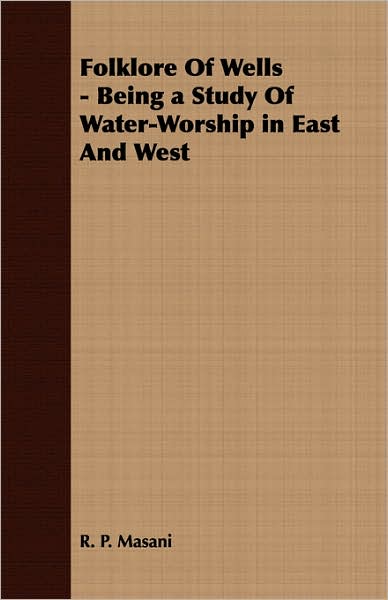 Folklore Of Wells - Being A Study Of Water-Worship In East And West