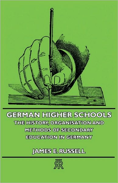 German Higher Schools - The History, Organisation And Methods Of Secondary Education In Germany