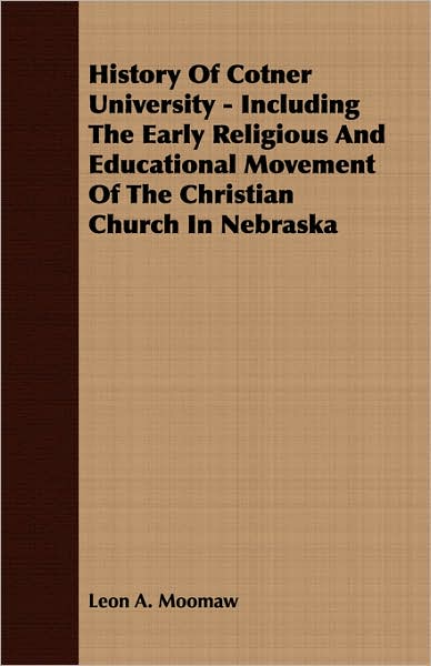 History Of Cotner University - Including The Early Religious And Educational Movement Of The Christian Church In Nebraska