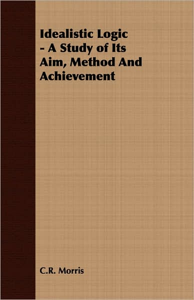 Idealistic Logic - A Study of Its Aim, Method And Achievement