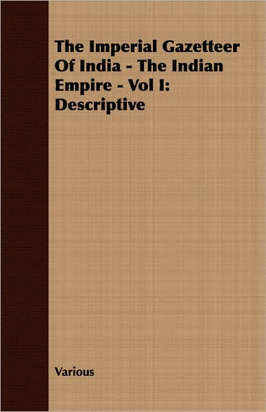 The Imperial Gazetteer Of India - The Indian Empire - Vol I: Descriptive
