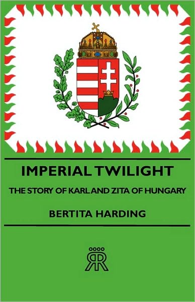 Imperial Twilight - The Story Of Karl And Zita Of Hungary