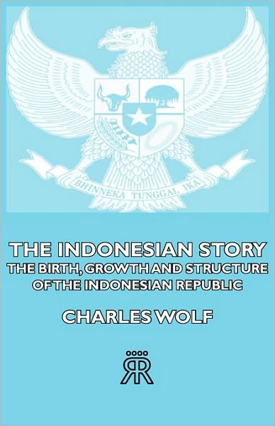 The Indonesian Story - The Birth, Growth And Structure Of The Indonesian Republic