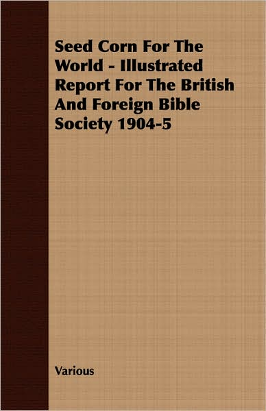 Seed Corn for the World - Illustrated Report for the British and Foreign Bible Society 1904-5
