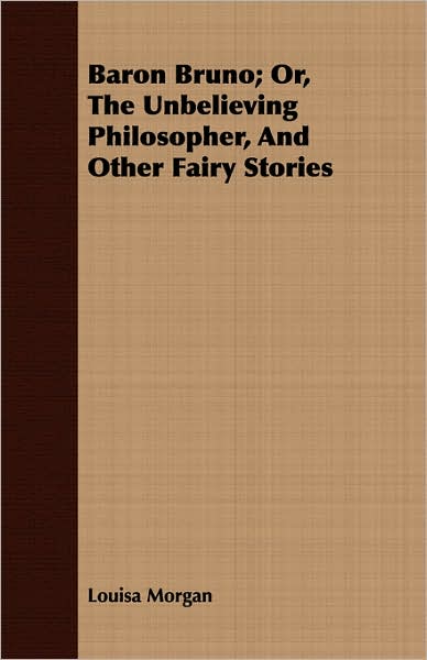 Baron Bruno; Or, The Unbelieving Philosopher, And Other Fairy Stories