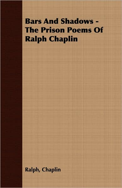 Bars And Shadows - The Prison Poems Of Ralph Chaplin
