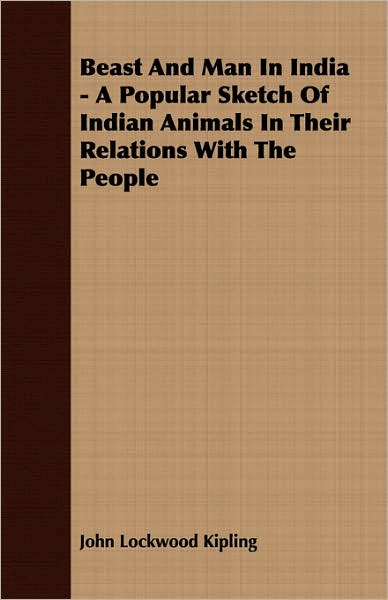 Beast And Man In India - A Popular Sketch Of Indian Animals In Their Relations With The People