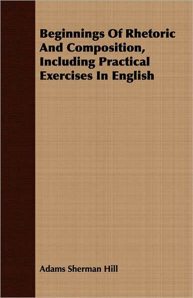 Beginnings Of Rhetoric And Composition, Including Practical Exercises In English