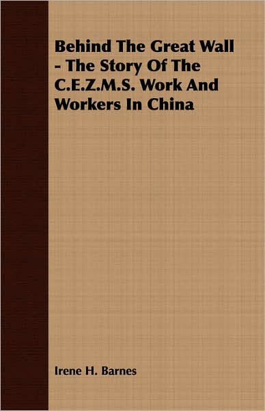 Behind The Great Wall - The Story Of The C.E.Z.M.S. Work And Workers In China