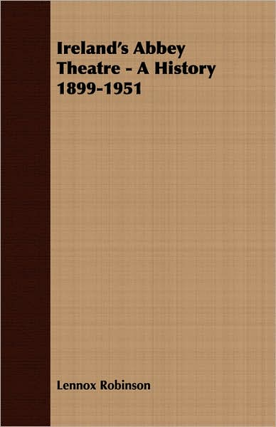 Ireland's Abbey Theatre - A History 1899-1951