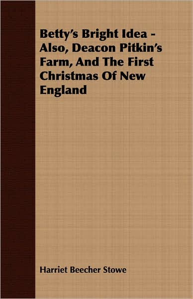 Betty's Bright Idea - Also, Deacon Pitkin's Farm, And The First Christmas Of New England
