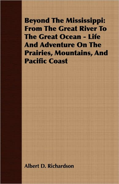 Beyond the Mississippi: from the Great River to the Great Ocean - Life and Adventure on the Prairies, Mountains, and Pacific Coast