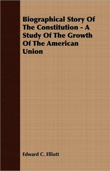 Biographical Story Of The Constitution - A Study Of The Growth Of The American Union