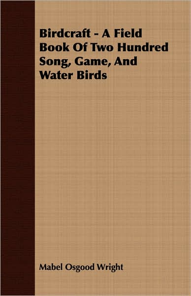 Birdcraft - A Field Book Of Two Hundred Song, Game, And Water Birds
