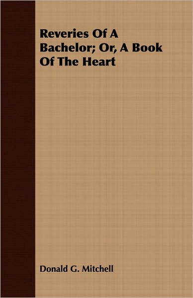 Reveries of a Bachelor; Or, a Book of the Heart