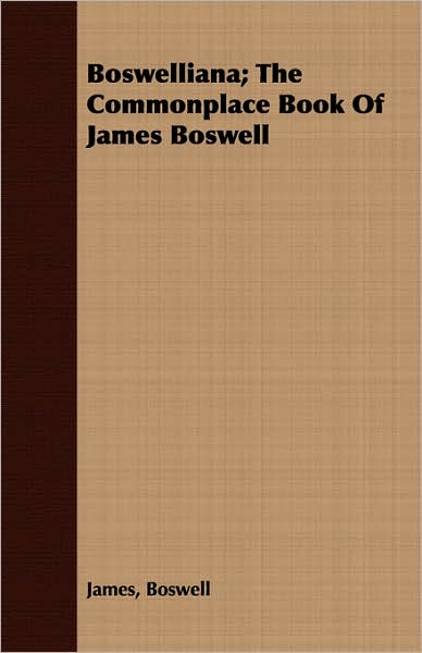 Boswelliana; The Commonplace Book Of James Boswell