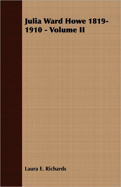Julia Ward Howe 1819-1910 - Volume II