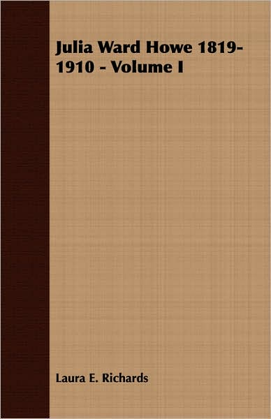 Julia Ward Howe 1819-1910 - Volume I