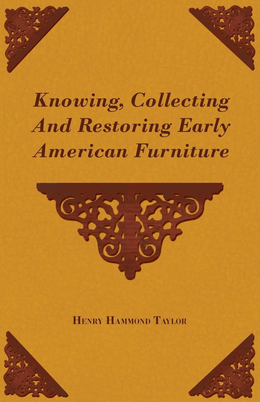 Knowing, Collecting And Restoring Early American Furniture