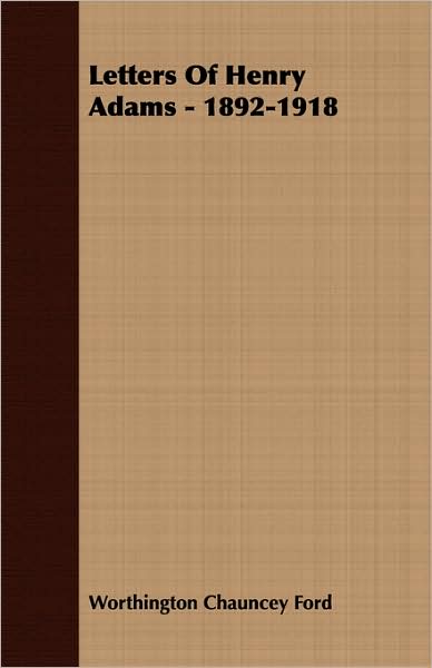 Letters Of Henry Adams - 1892-1918