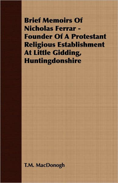 Brief Memoirs of Nicholas Ferrar - Founder of a Protestant Religious Establishment at Little Gidding, Huntingdonshire