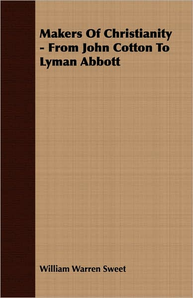 Makers Of Christianity - From John Cotton To Lyman Abbott