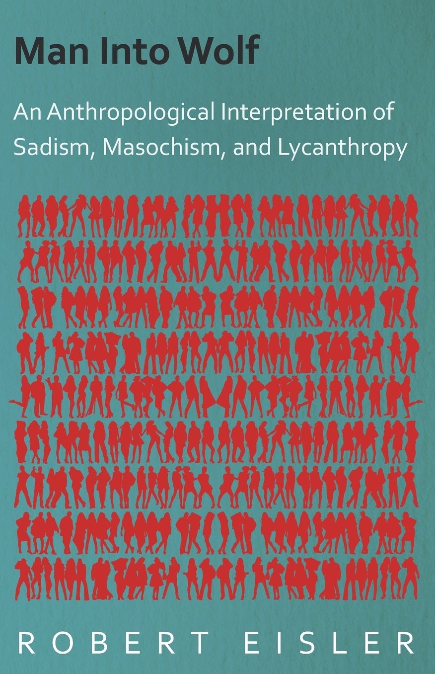 Man Into Wolf - An Anthropological Interpretation Of Sadism, Masochism, And Lycanthropy