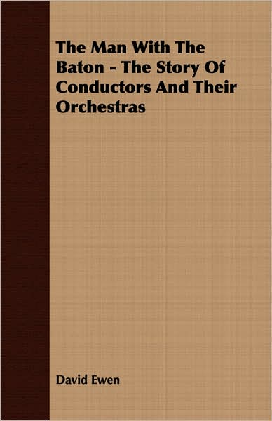 The Man With The Baton - The Story Of Conductors And Their Orchestras