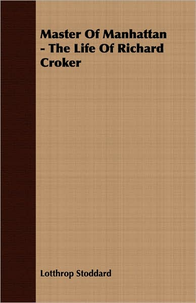 Master Of Manhattan - The Life Of Richard Croker