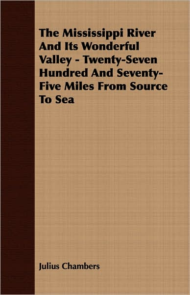 Mississippi River and Its Wonderful Valley - Twenty-Seven Hundred and Seventy-Five Miles from Source to SE