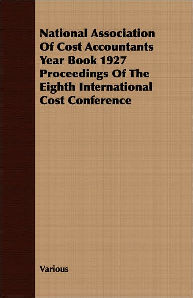 National Association Of Cost Accountants Year Book 1927 Proceedings Of The Eighth International Cost Conference