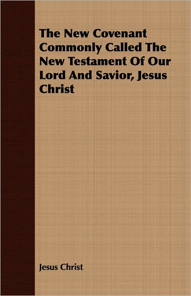 New Covenant Commonly Called the New Testament of Our Lord and Savior, Jesus Christ