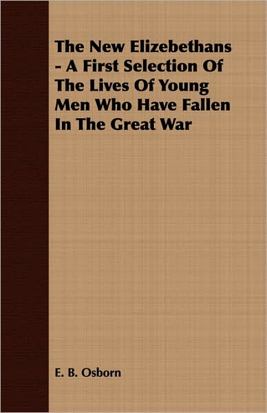 New Elizebethans - a First Selection of the Lives of Young Men Who Have Fallen in the Great War
