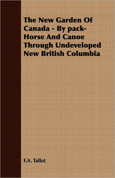 New Garden of Canada - by Pack-Horse and Canoe through Undeveloped New British Columbi